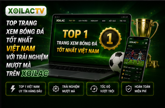 Top trang xem bóng đá tốt nhất Việt Nam với trải nghiệm mượt mà trên Xoilac